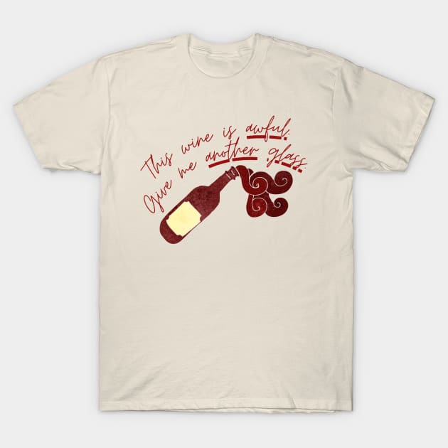 This Wine Is Awful, Give Me Another Glass T-Shirt by casualism